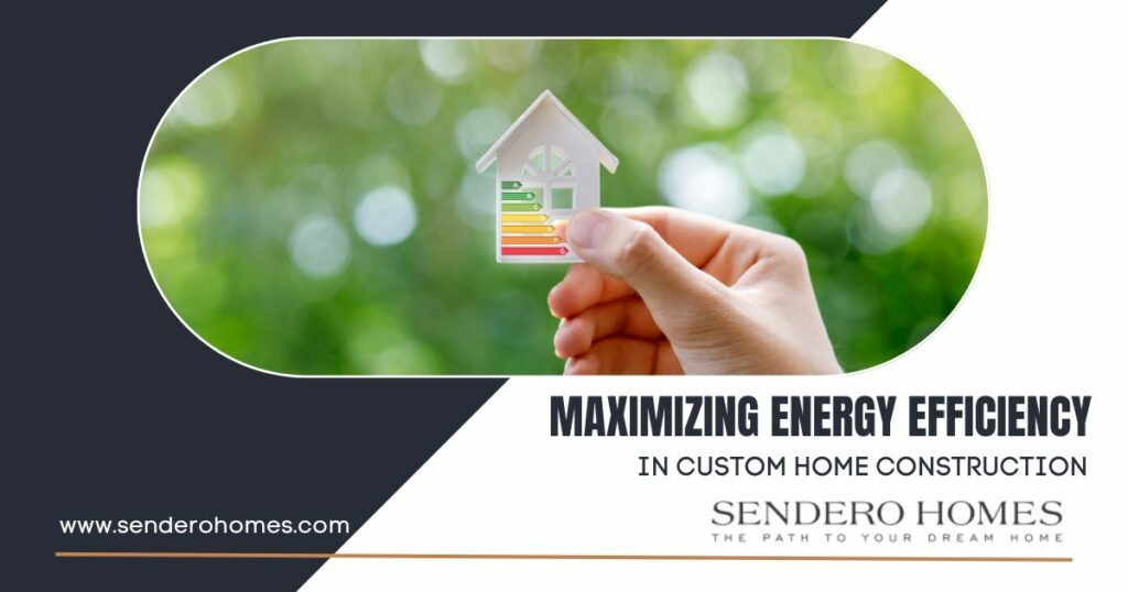 Maximizing Energy Efficiency in Custom Home Construction