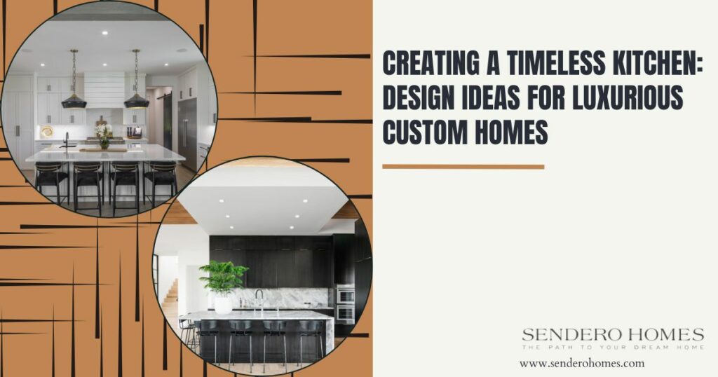 Creating a Timeless Kitchen: Design Ideas for Luxurious Custom Homes