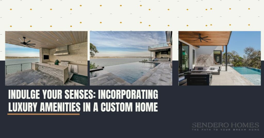 Indulge Your Senses: Incorporating Luxury Amenities in a Custom Home