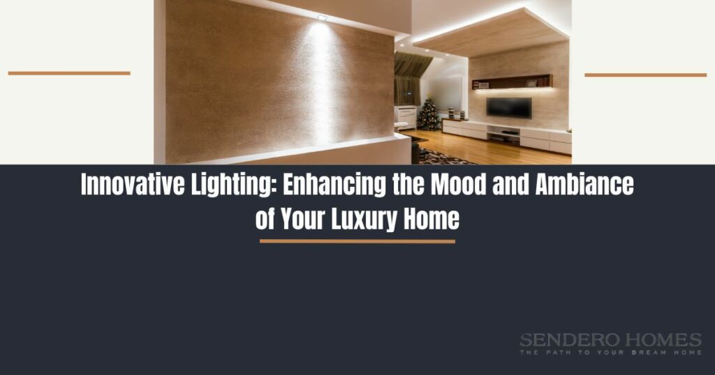 Innovative Lighting: Enhancing the Mood and Ambiance of Your Luxury Home